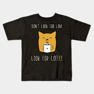 Don't look for love look for coffee Kids T-Shirt